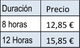 Duración Precio 8 horas 12,85 € 12 Horas 15,85 €